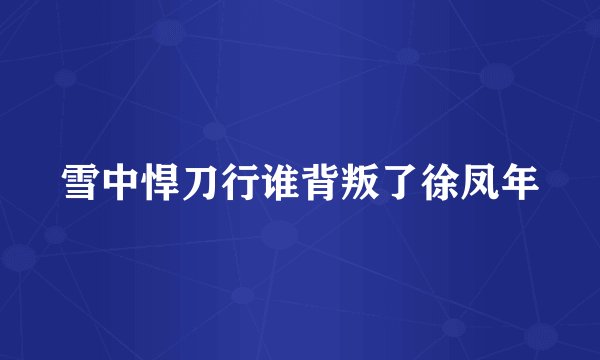 雪中悍刀行谁背叛了徐凤年