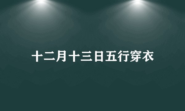 十二月十三日五行穿衣