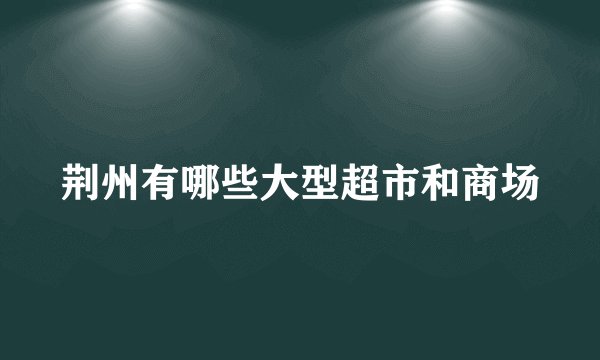 荆州有哪些大型超市和商场