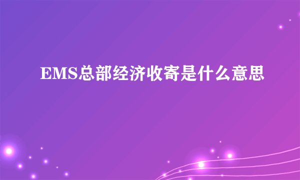EMS总部经济收寄是什么意思