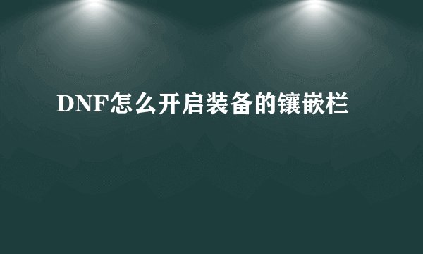 DNF怎么开启装备的镶嵌栏