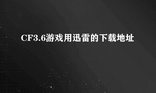 CF3.6游戏用迅雷的下载地址