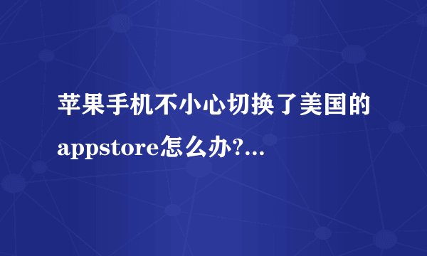 苹果手机不小心切换了美国的appstore怎么办?变成了全英文版!