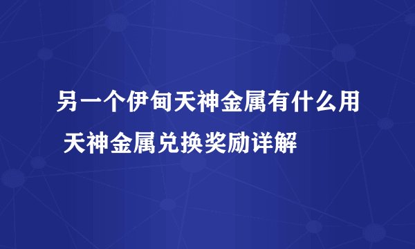 另一个伊甸天神金属有什么用 天神金属兑换奖励详解