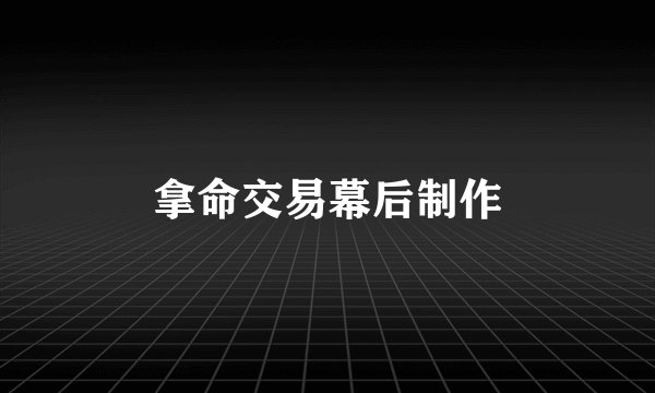 拿命交易幕后制作