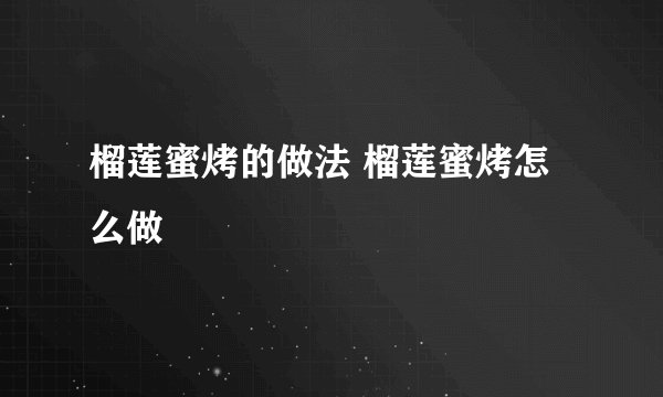 榴莲蜜烤的做法 榴莲蜜烤怎么做