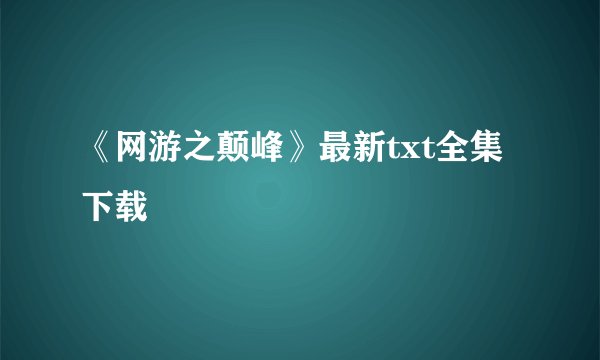 《网游之颠峰》最新txt全集下载