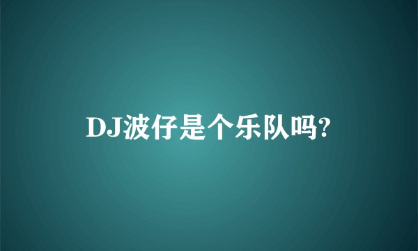 DJ波仔是个乐队吗?
