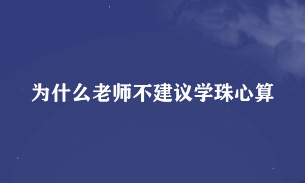 为什么老师不建议学珠心算