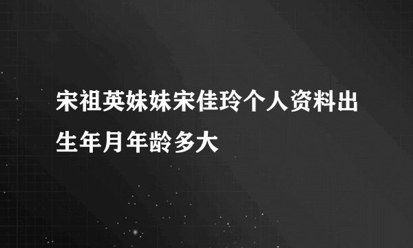宋祖英妹妹宋佳玲个人资料出生年月年龄多大