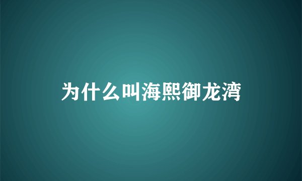 为什么叫海熙御龙湾