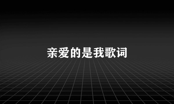 亲爱的是我歌词