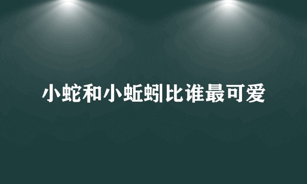 小蛇和小蚯蚓比谁最可爱