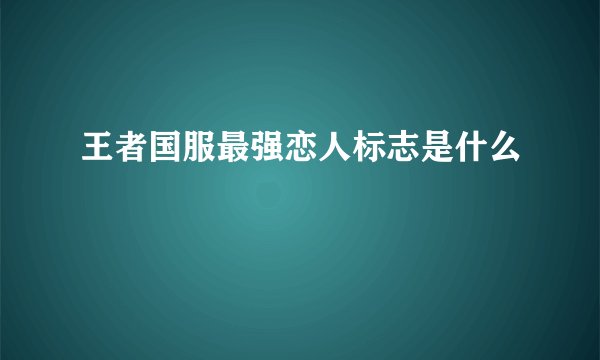王者国服最强恋人标志是什么