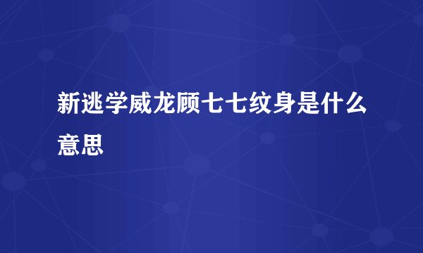 新逃学威龙顾七七纹身是什么意思