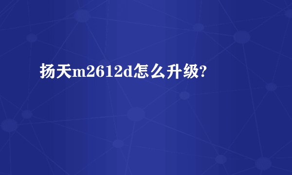 扬天m2612d怎么升级?