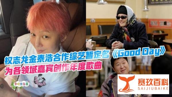 权志龙金泰浩合作综艺暂定名《Good Day》，为各领域嘉宾创作年度歌曲