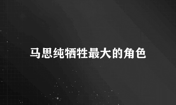 马思纯牺牲最大的角色