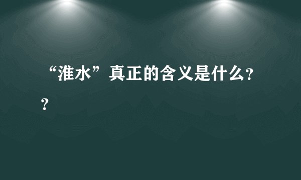 “淮水”真正的含义是什么？？