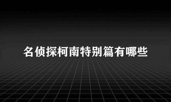 名侦探柯南特别篇有哪些