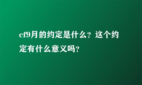 cf9月的约定是什么？这个约定有什么意义吗？