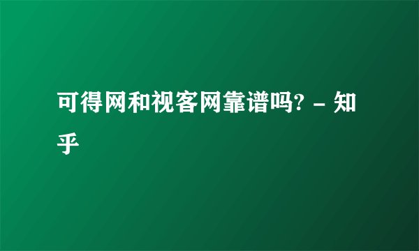 可得网和视客网靠谱吗? - 知乎
