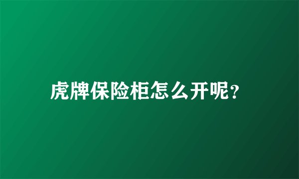 虎牌保险柜怎么开呢?