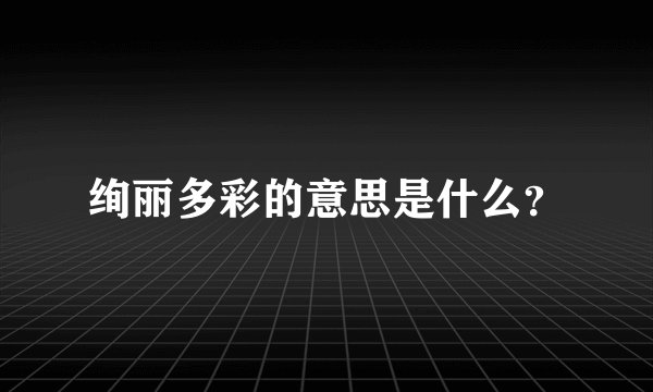 绚丽多彩的意思是什么？