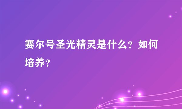 赛尔号圣光精灵是什么？如何培养？