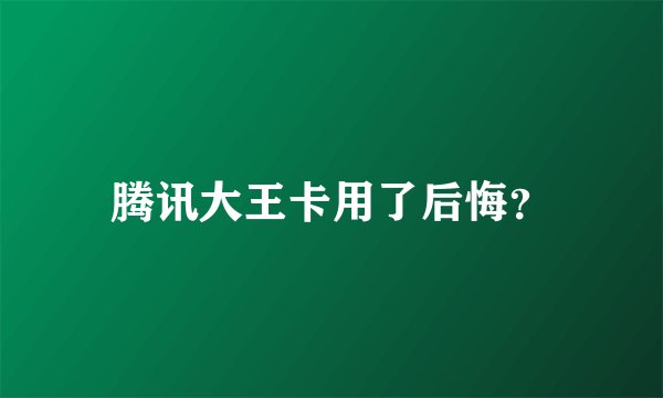 腾讯大王卡用了后悔？