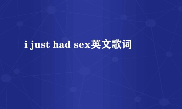 i just had sex英文歌词