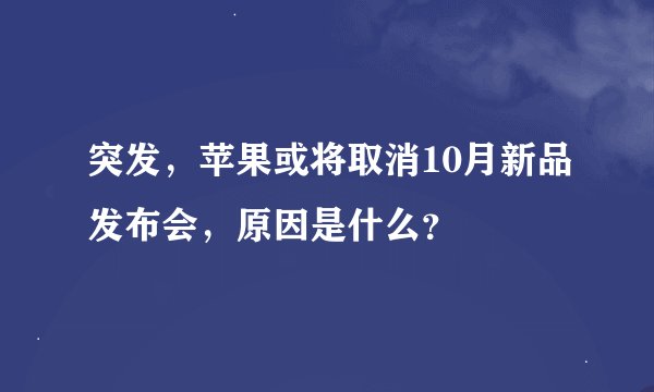 突发，苹果或将取消10月新品发布会，原因是什么？