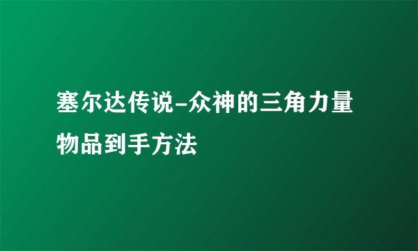 塞尔达传说-众神的三角力量物品到手方法