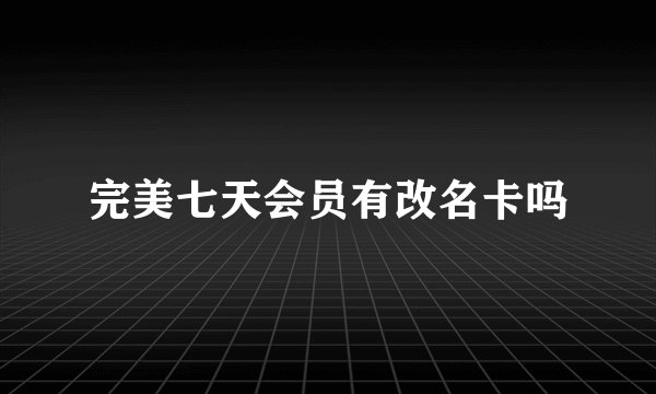 完美七天会员有改名卡吗