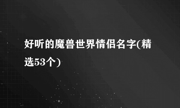 好听的魔兽世界情侣名字(精选53个)