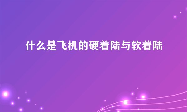 什么是飞机的硬着陆与软着陆