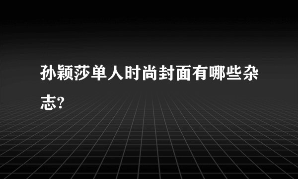 孙颖莎单人时尚封面有哪些杂志?