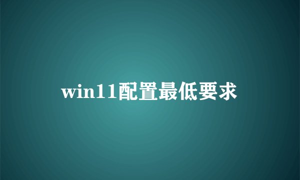 win11配置最低要求