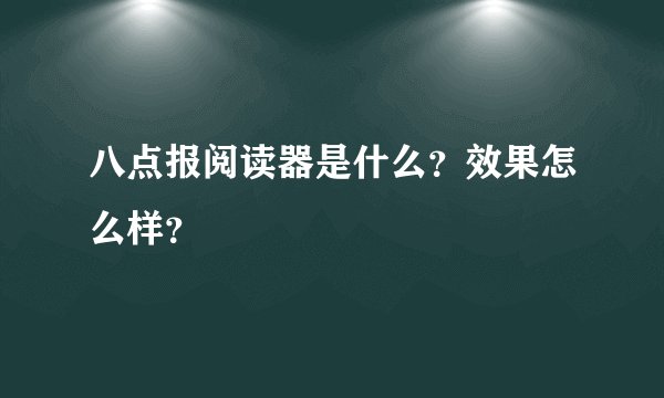 八点报阅读器是什么？效果怎么样？