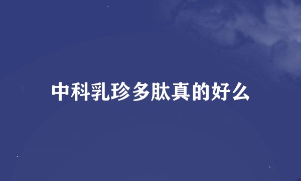 中科乳珍多肽真的好么