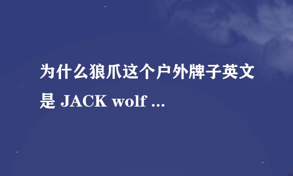 为什么狼爪这个户外牌子英文是 JACK wolf skin 杰克 狼 皮 而翻译成狼爪？