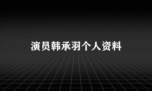 演员韩承羽个人资料