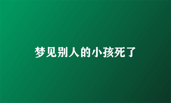 梦见别人的小孩死了