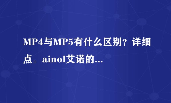 MP4与MP5有什么区别?详细点。ainol艾诺的v7000hdb怎么样?价格多少?谢。