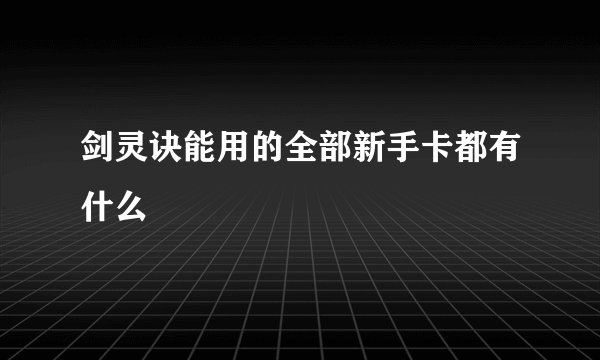 剑灵诀能用的全部新手卡都有什么