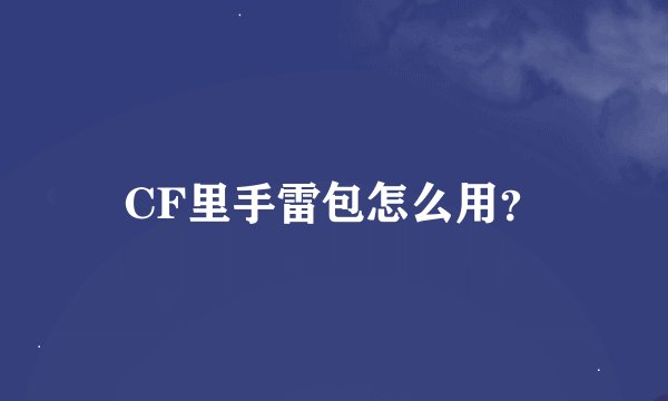 CF里手雷包怎么用？