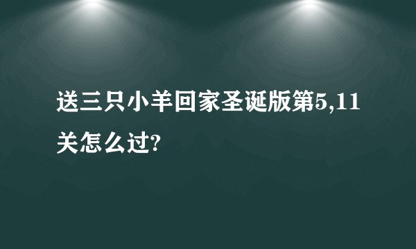 送三只小羊回家圣诞版第5,11关怎么过?