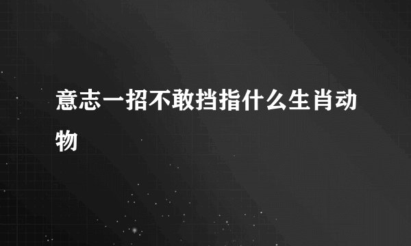 意志一招不敢挡指什么生肖动物