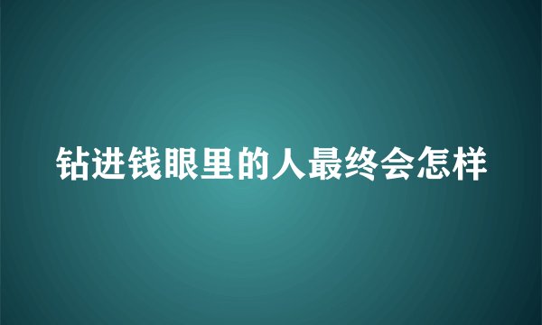 钻进钱眼里的人最终会怎样
