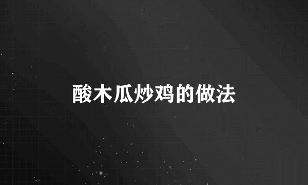 酸木瓜炒鸡的做法